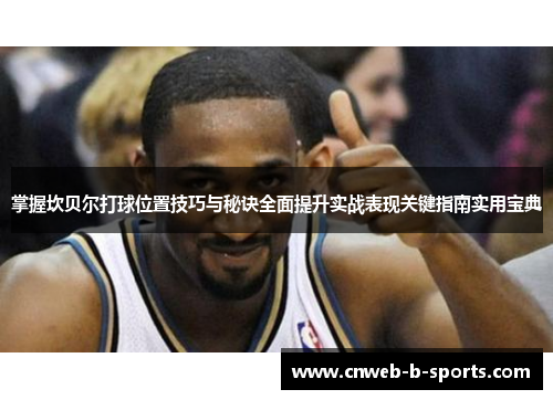 掌握坎贝尔打球位置技巧与秘诀全面提升实战表现关键指南实用宝典