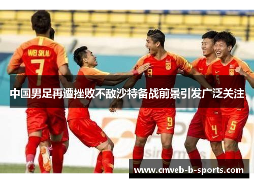 中国男足再遭挫败不敌沙特备战前景引发广泛关注